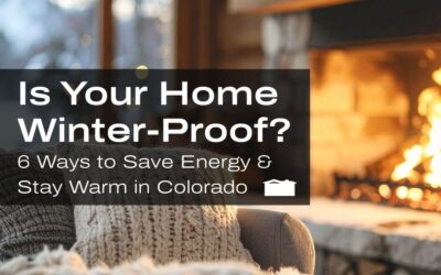 Is Your Home Winter-Proof? Here Are 6 Ways to Save Energy and Stay Warm in Colorado